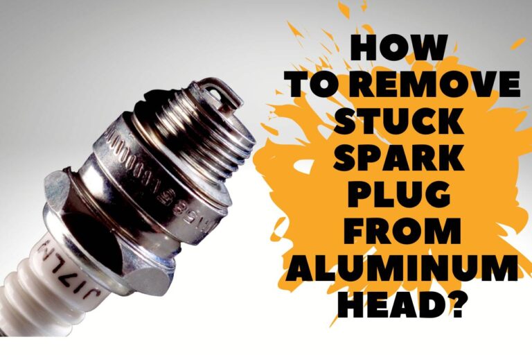 How to Remove Stuck Spark Plug From Aluminum Head?