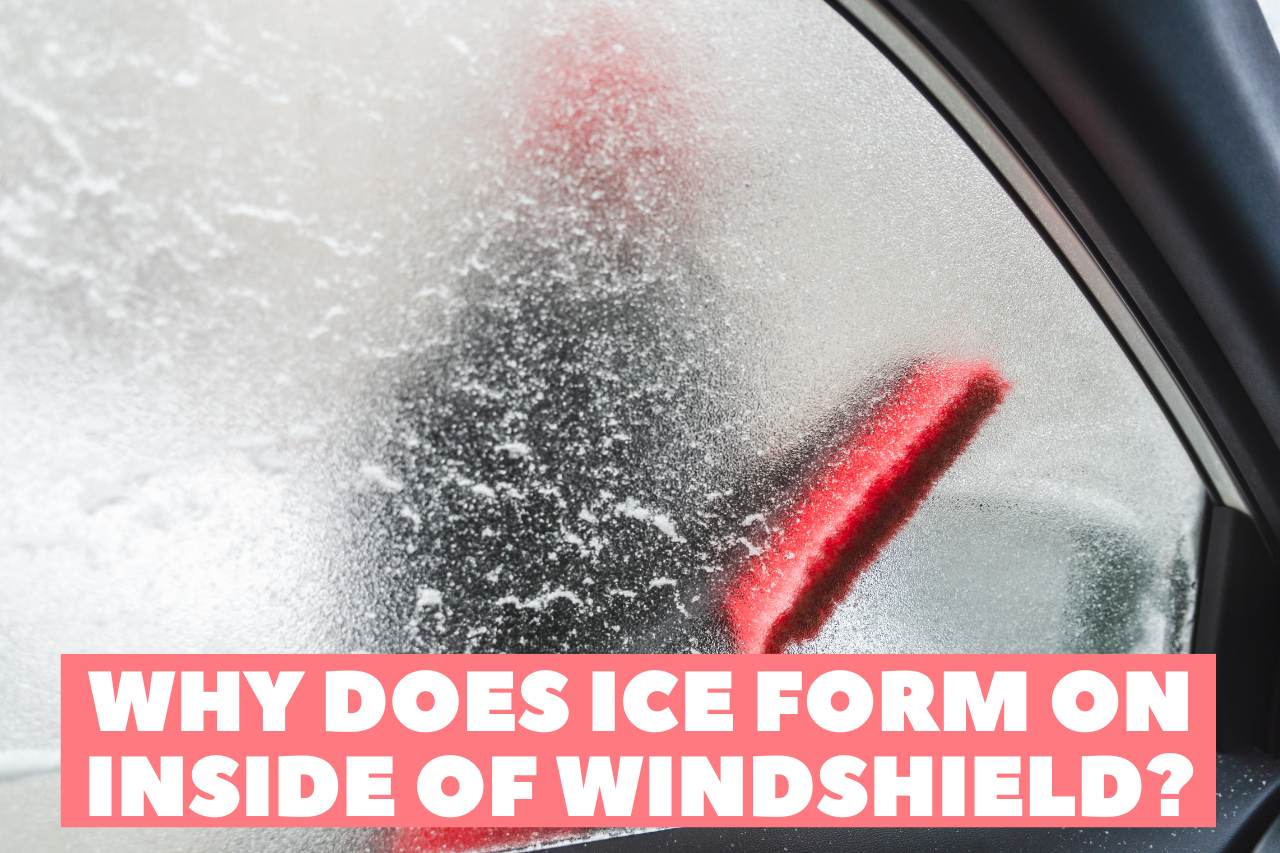 You are currently viewing Why Does Ice Form on Inside of Windshield – [Reason & Solutions]