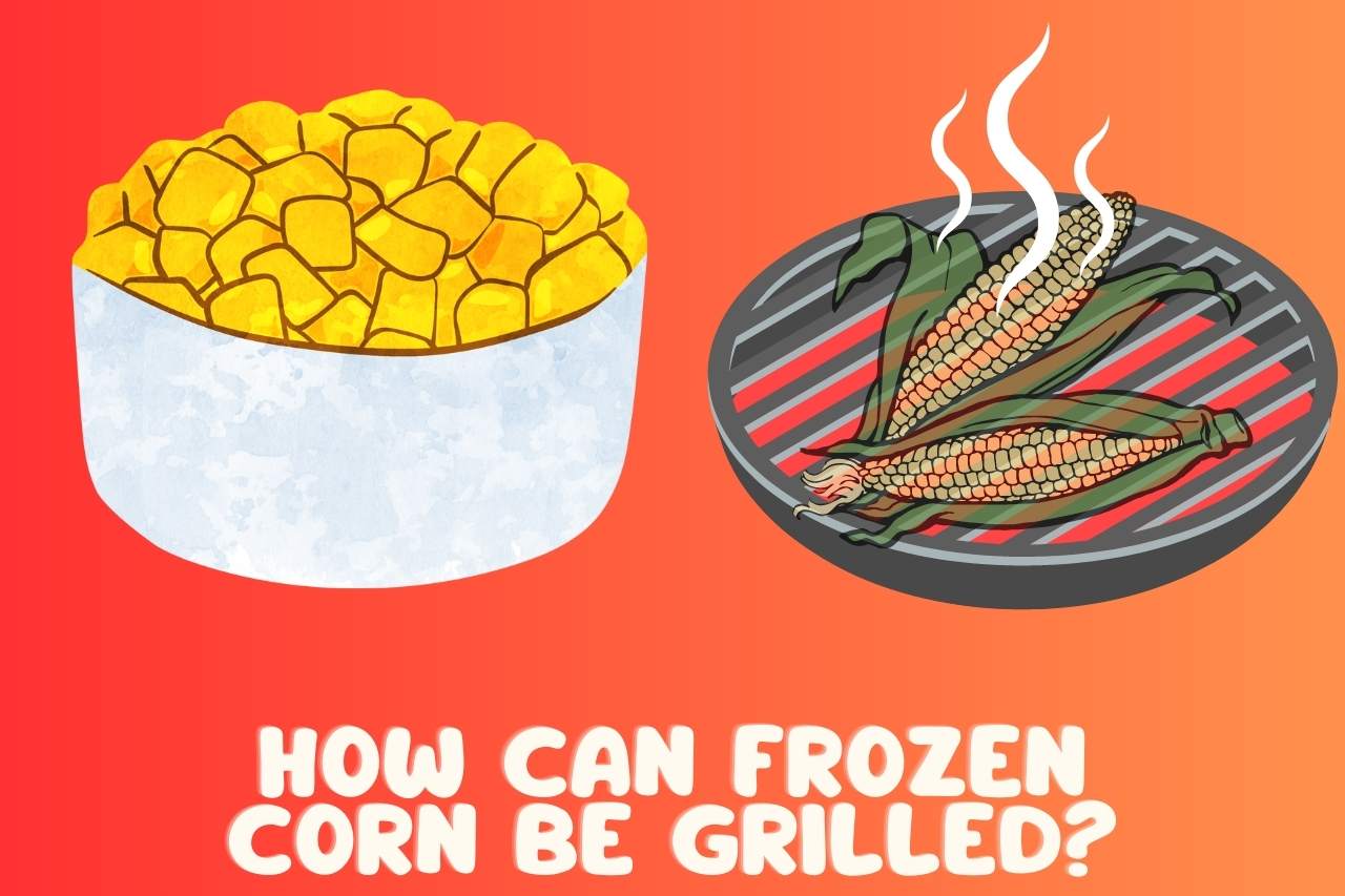 How Can Frozen Corn be Grilled