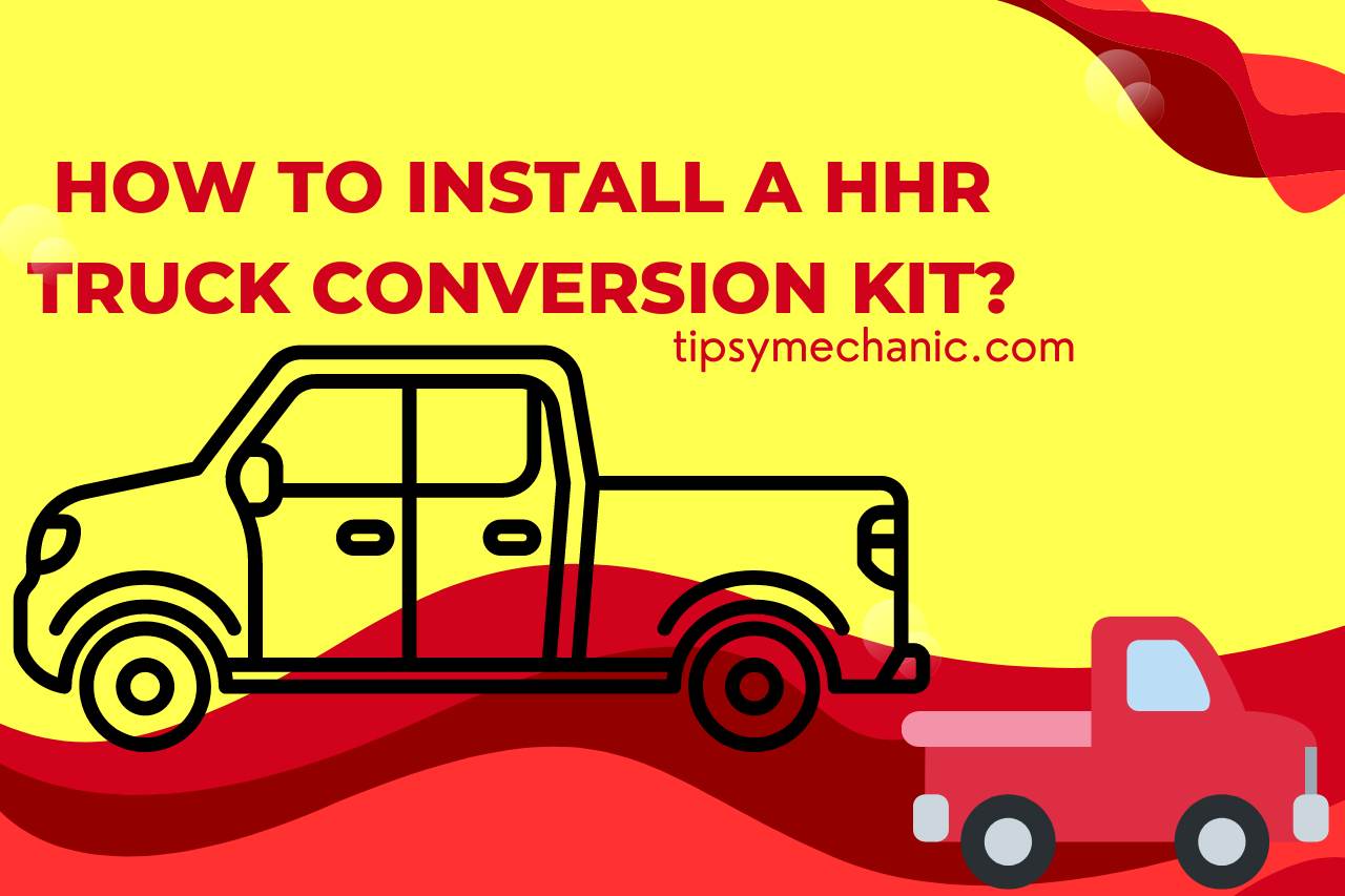 You are currently viewing How to Install a HHR Truck Conversion Kit? Mastering the Installation Process!